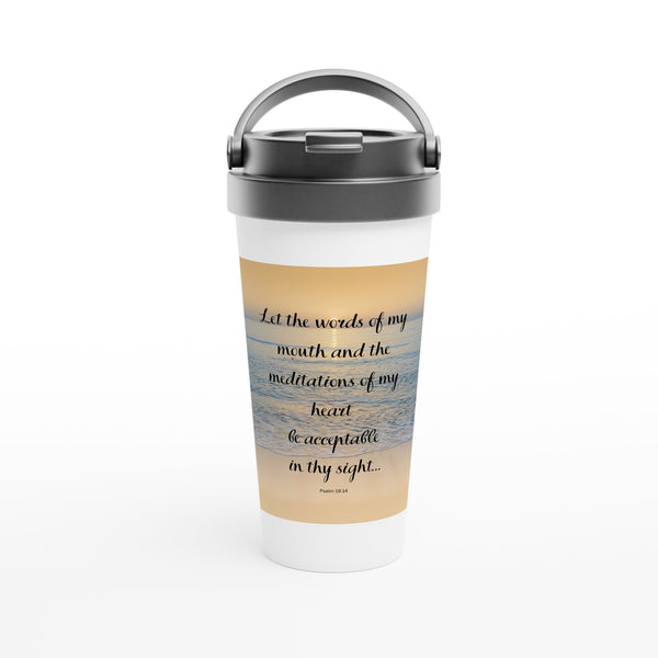 Let the words of my mouth...White 15oz Stainless Steel Travel Mug