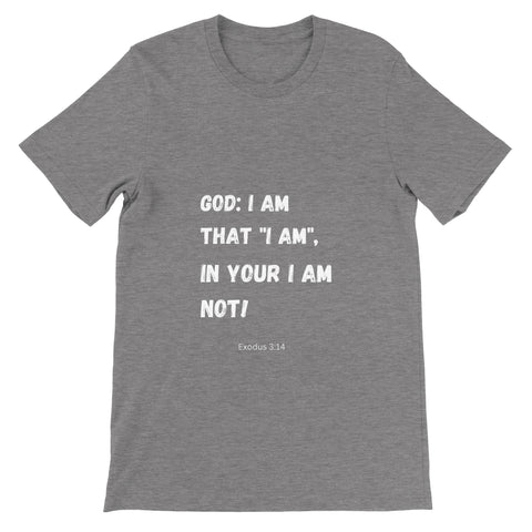 I AM THAT "I AM", In Your I Am Not! Premium Unisex Crewneck T-shirt