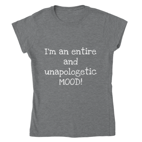 I'm and entire an unapologetic MOOD! (white writing) - Womens Crewneck T-shirt