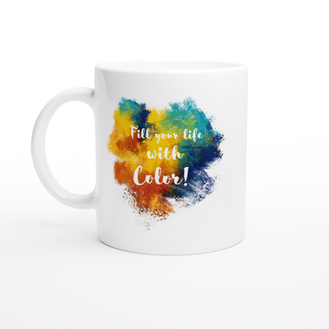 Fill Your Life With Color! - White 11oz Ceramic Mug