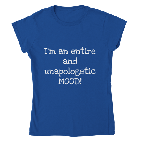 I'm and entire an unapologetic MOOD! (white writing) - Womens Crewneck T-shirt