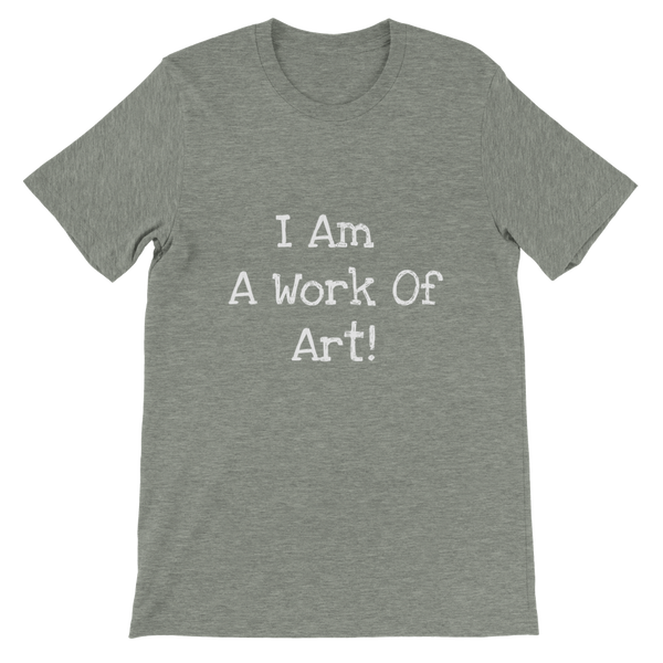 I Am A Work Of Art! - Premium Unisex Crewneck T-shirt