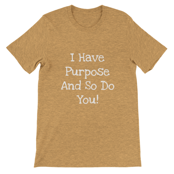 I Have Purpose And So Do You! - Premium Unisex Crewneck T-shirt